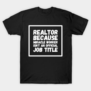 Realtor because miracle worker isn't an official job title T-Shirt